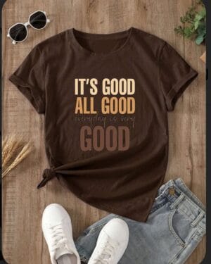 ITS GOOD ALL GOOD EVERY DAY IS VERY GOOD