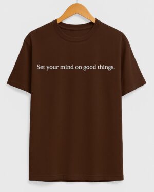 set your mind on good things