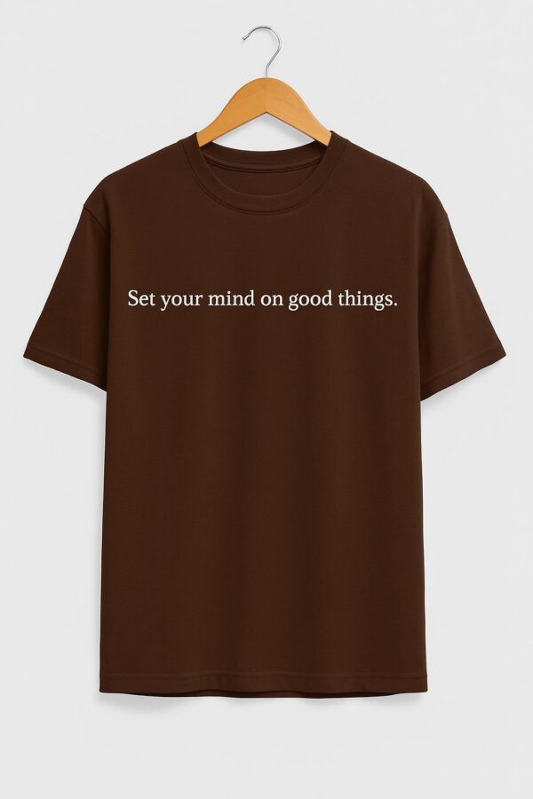 set your mind on good things