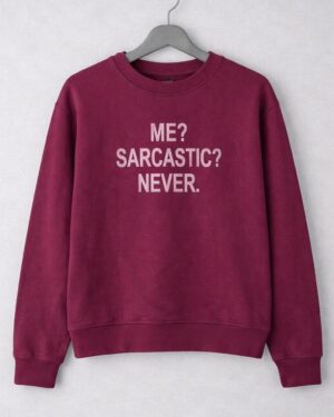 Me? Sarcastic? Never sweatshirt??