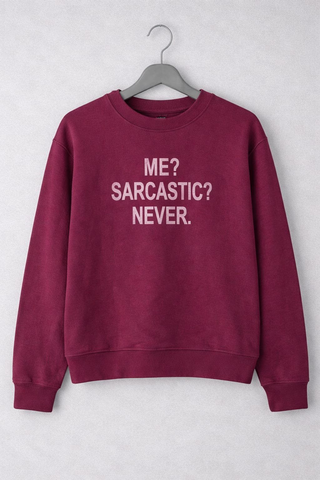 Me? Sarcastic? Never sweatshirt??