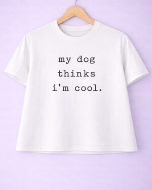 My dog thinks i'm cool