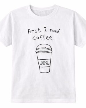 First I Need Coffee Printed T-Shirt
